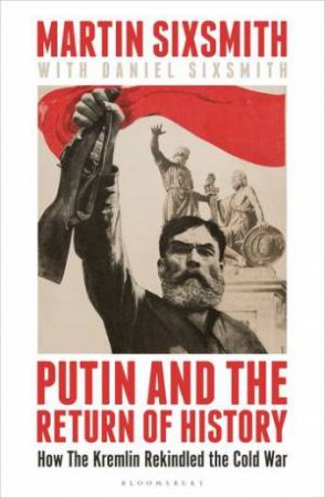 Putin and the Return of History by Martin Sixsmith & Daniel Sixsmith