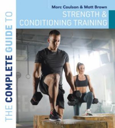 The Complete Guide to Strength and Conditioning Training by Morc Coulson & Matt Brown