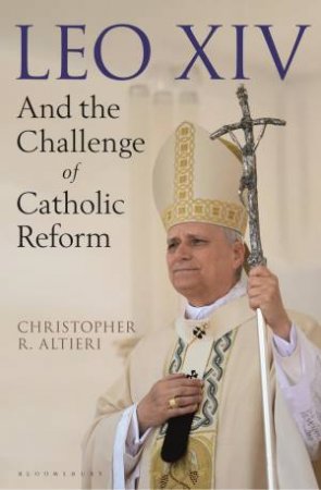 Leo XIV and the Challenge of Catholic Reform by Christopher R. Altieri