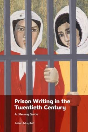 Prison Writing in the Twentieth Century by Julian Murphet