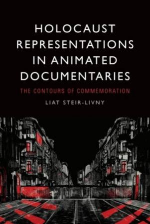 Holocaust Representations in Animated Documentaries by Liat Steir-Livny