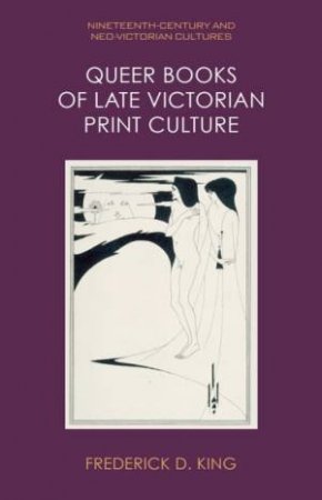 Queer Books of Late Victorian Print Culture by Frederick D. King