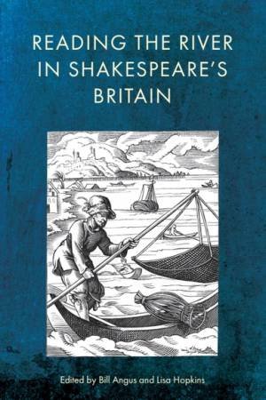 Reading the River in Shakespeare's Britain by Bill Angus & Lisa Hopkins