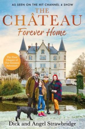 The Chateau: Forever Home by Dick Strawbridge and Angel Strawbridge