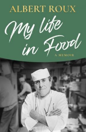 My Life In Food by Albert Roux