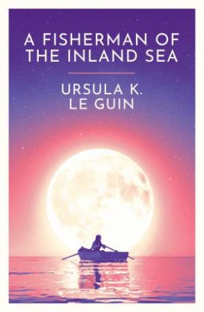 A Fisherman of the Inland Sea by Ursula K. Le Guin