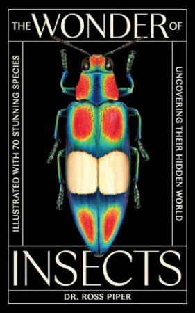 The Wonder of Insects: Uncovering their Hidden World by Ross Piper