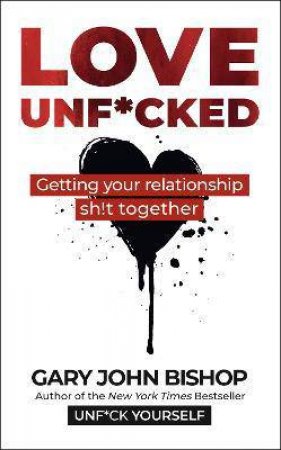 Love Unf*cked by Gary John Bishop