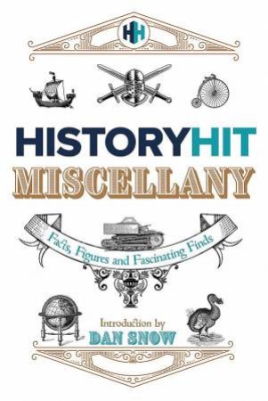 The History Hit Miscellany of Facts, Figures and Fascinating Finds by History Hit