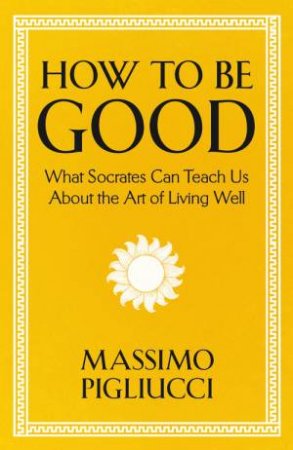 How To Be Good by Massimo Pigliucci