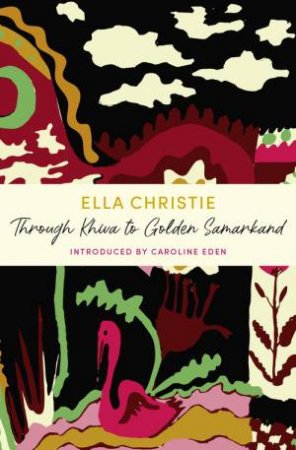 Through Khiva To Golden Samarkand by Ella Christie & Caroline Eden