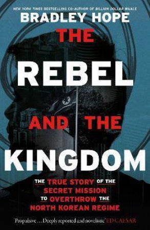 The Rebel And The Kingdom by Bradley Hope