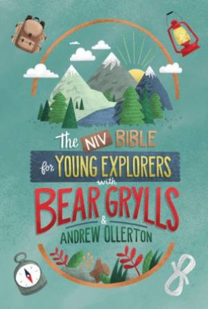 NIV Bible for Young Explorers with Bear Grylls and Andrew Ollerton by Bear Grylls & Andrew Ollerton