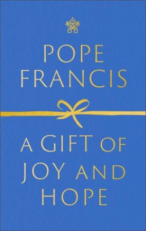 A Gift Of Joy And Hope by Pope Francis