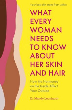 What Every Woman Needs to Know About Her Skin and Hair by Mandy Leonhardt