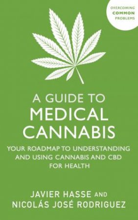 A Guide to Medical Cannabis by Javier Hasse & Nicolas Jose Rodriguez