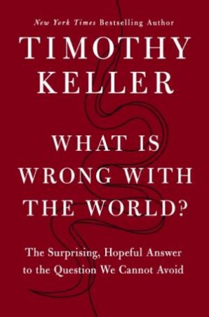 What is Wrong with the World? by Timothy Keller
