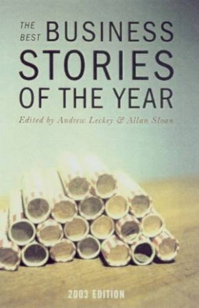 The Best Business Stories Of The Year - 2003 Edition by Andrew Leckey & Allan Sloan