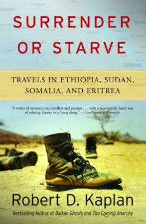Surrender Or Starve: Travels In Ethiopia, Sudan, Somalia And Eritrea by Robert D Kaplan