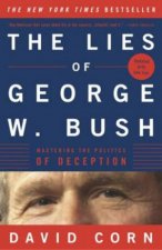The Lies Of George W Bush Mastering The Politics Of Deception