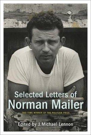 The Selected Letters Of Norman Mailer by Norman Mailer