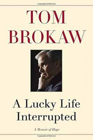 A Lucky Life Interrupted by Tom Brokaw