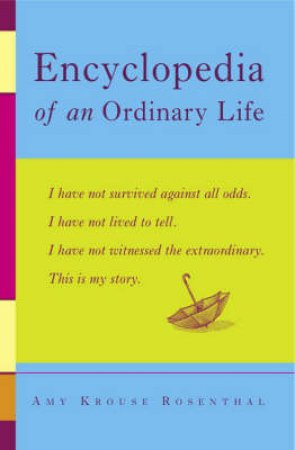 Encyclopedia Of An Ordinary Life by Rosenthal Amy Krouse
