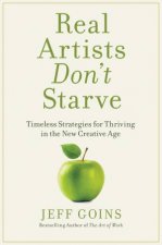 Real Artists Dont Starve Timeless Strategies For Thriving In The New Creative Age