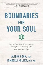 Boundaries For Your Soul How To Turn Your Overwhelming Thoughts And Feelings Into Your Greatest Allies