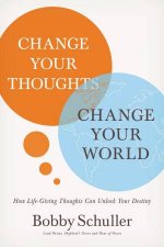 Change Your Thoughts Change Your World How LifeGiving Thoughts Can Unlock Your Destiny