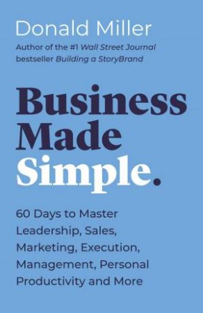 Business Made Simple: 60 Days To Master Leadership, Sales, Marketing, Execution And More