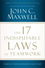 The 17 Indisputable Laws Of Teamwork Embrace Them And Empower Your Team