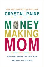 The MoneyMaking Mom How Every Woman Can Earn More and Make aDifference