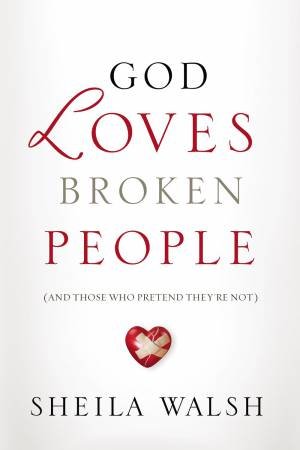 God Loves Broken People: And Those Who Pretend They're Not by Sheila Walsh