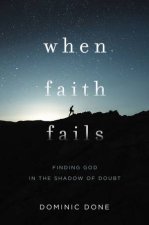 When Faith Fails Finding God In The Shadow Of Doubt