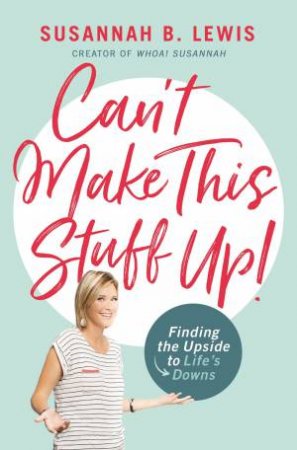 Can't Make This Stuff Up!: Finding The Upside To Life's Downs by Susannah B Lewis
