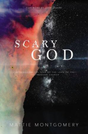 Scary God: Introducing The Fear Of The Lord To The Post-Modern Church by Mattie Montgomery