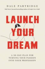 Launch Your Dream A 30Day Plan For Turning Your Passion Into Your Profession