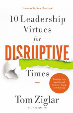 10 Leadership Virtues For Disruptive Times by Tom Ziglar