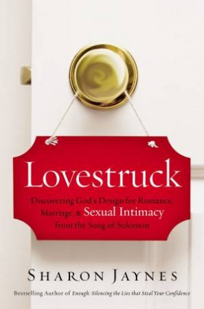 Lovestruck: Discovering God's Design For Romance, Marriage, And Sexual Intimacy From The Song Of Solomon by Sharon Jaynes