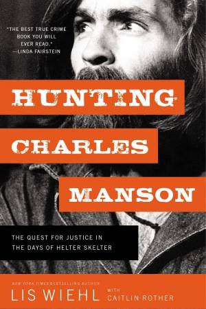 Hunting Charles Manson: The Quest For Justice In The Days Of Helter Skelter by Lis Wiehl & Caitlin Rother