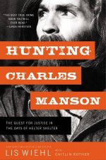 Hunting Charles Manson The Quest For Justice In The Days Of Helter Skelter
