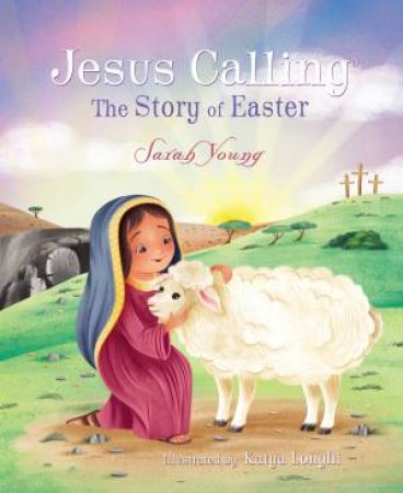Jesus Calling: The Story Of Easter by Sarah Young & Katya Longhi