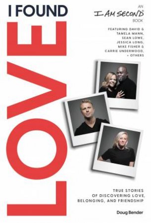 I Found Love: True Stories Of Discovering Love, Belonging, And Friendship by Doug Bender