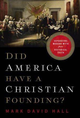 Did America Have A Christian Founding?: Separating Modern Myth From Historical Truth by Mark David Hall