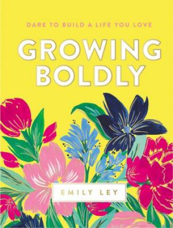 Growing Boldly: Dare To Build A Life You Love by Emily Ley