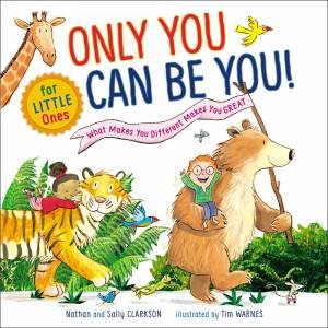 Only You Can Be You For Little Ones: What Makes You Different Makes You Great by Nathan Clarkson & Sally Clarkson & Tim Warnes