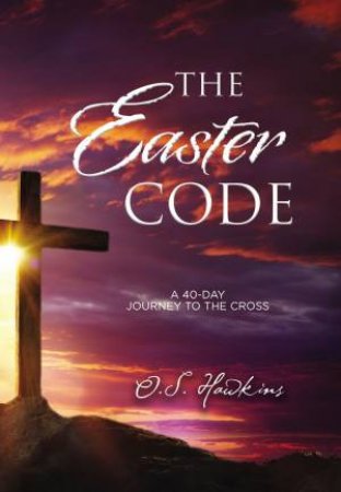 The Easter Code Booklet: A 40-Day Journey To The Cross by O. S. Hawkins