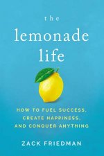 The Lemonade Life How To Fuel Success Create Happiness And Conquer Anything