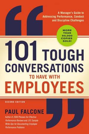 101 Tough Conversations To Have With Employees: A Manager's Guide To Addressing Performance, Conduct, And Discipline Challenges [Second Editi by Paul Falcone